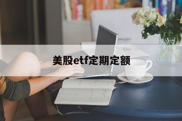 美股etf定期定额(美股etf最低申购份额)